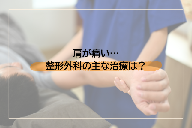 肩が痛いときの整形外科の主な治療は？